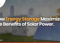 How Energy Storage Maximizes the Benefits of Solar Power
